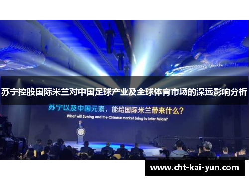 苏宁控股国际米兰对中国足球产业及全球体育市场的深远影响分析